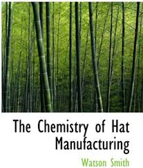 The Chemistry of Hat Manufacturing